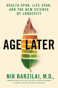 Age Later: Health Span, Life Span, and the New Science of Longevity — Nir Barzilai, MD