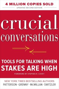 Crucial Conversations: Tools for Talking When Stakes Are High — Kerry Patterson, Joseph Grenny, Ron McMillan, and Al Switzler