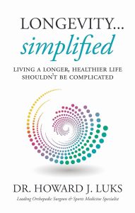 Longevity…Simplified: Living A Longer, Healthier Life Shouldn’t Be Complicated — Dr. Howard J. Luks