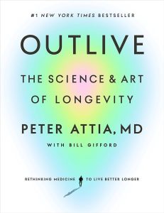 Outlive: The Science and Art of Longevity — Peter Attia & Bill Gifford