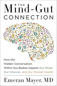 The Mind-Gut Connection: How the Hidden Conversation Within Our Bodies Impacts Our Mood, Our Choices, and Our Overall Health — Emeran Mayer, MD