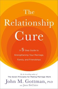 The Relationship Cure: A 5 Step Guide to Strengthening Your Marriage, Family, and Friendships — John M. Gottman