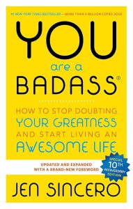 You Are a Badass: How to Stop Doubting Your Greatness and Start Living an Awesome Life — Jen Sincero