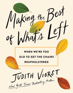 Making the Best of What’s Left: When We’re Too Old to Get the Chairs Reupholstered — Judith Viorst